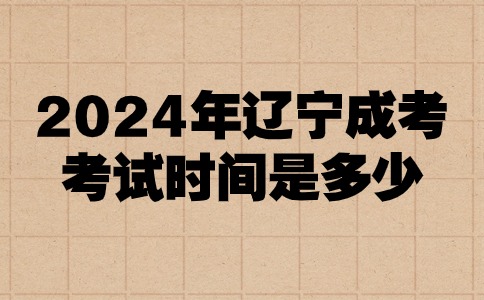 遼寧成考考試時間是多少